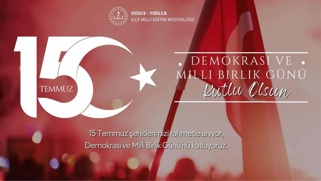 İlçe Millî Eğitim Müdürümüzün 15 Temmuz Demokrasi ve Milli Birlik Günü Mesajı